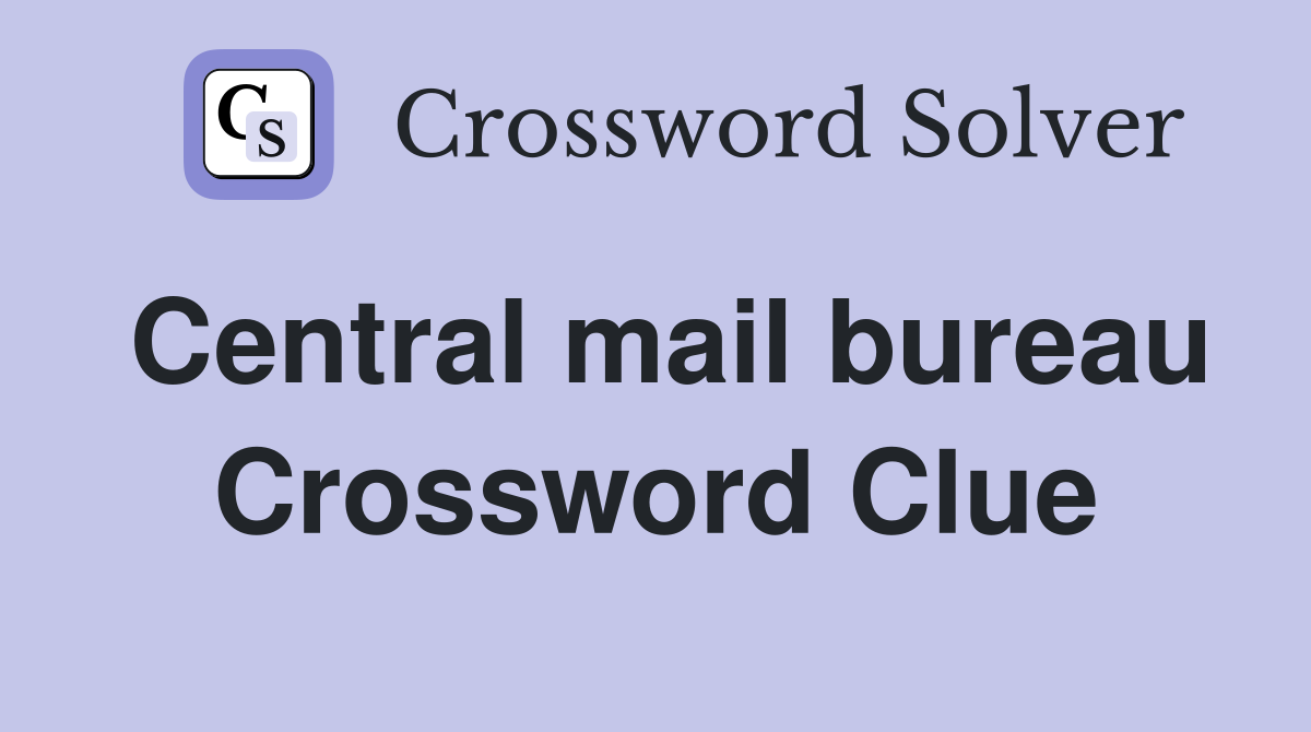 Central mail bureau Crossword Clue