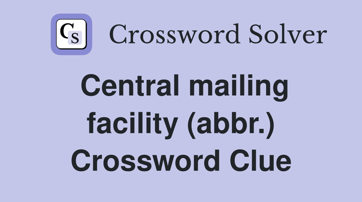 Central mailing facility (abbr.) Crossword Clue
