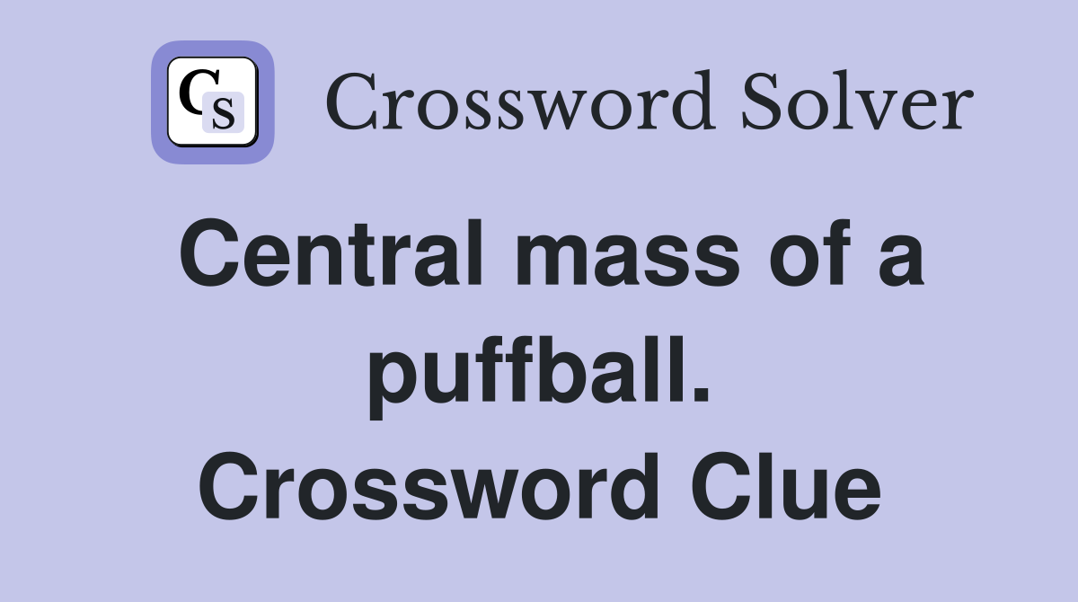 Central mass of a puffball. Crossword Clue