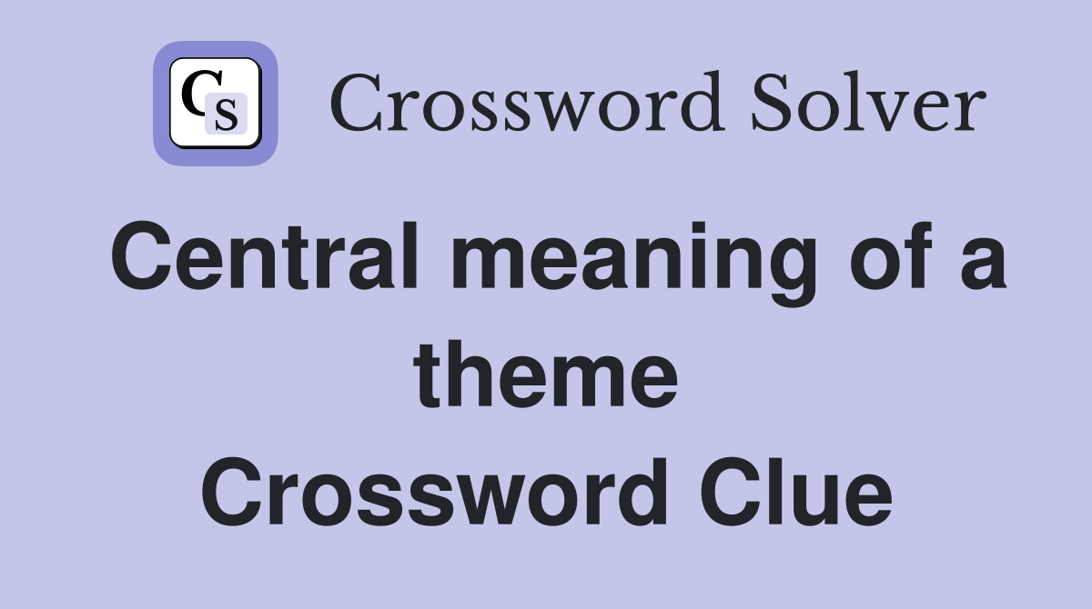 Central meaning of a theme Crossword Clue