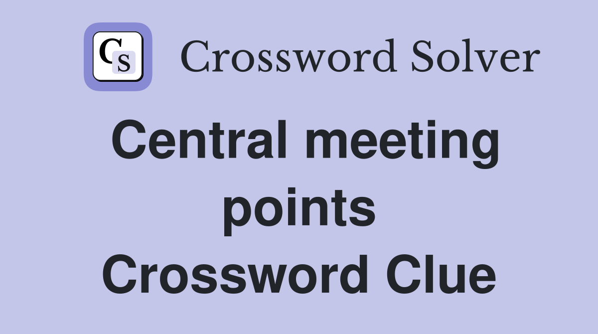 Central meeting points Crossword Clue