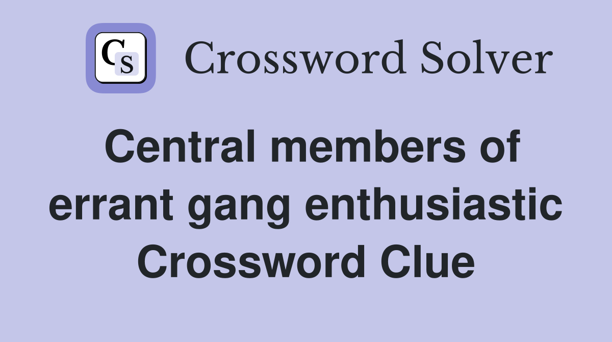 Central members of errant gang enthusiastic Crossword Clue