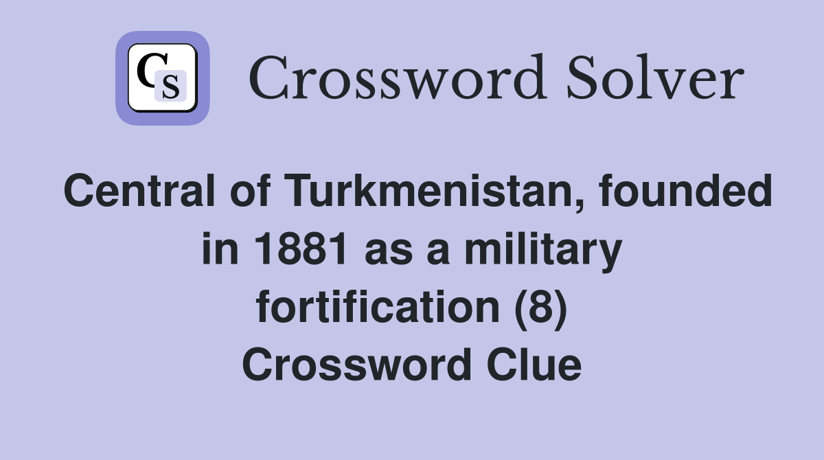Central of Turkmenistan, founded in 1881 as a military fortification (8) Crossword Clue