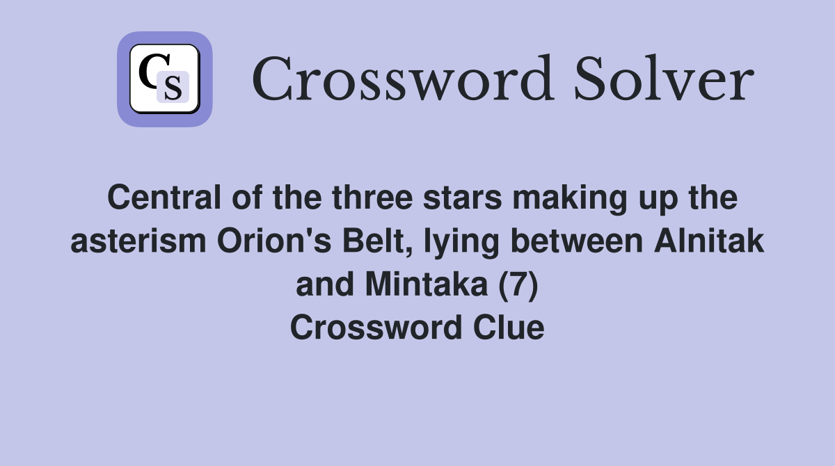 Central of the three stars making up the asterism Orion's Belt, lying between Alnitak and Mintaka (7) Crossword Clue