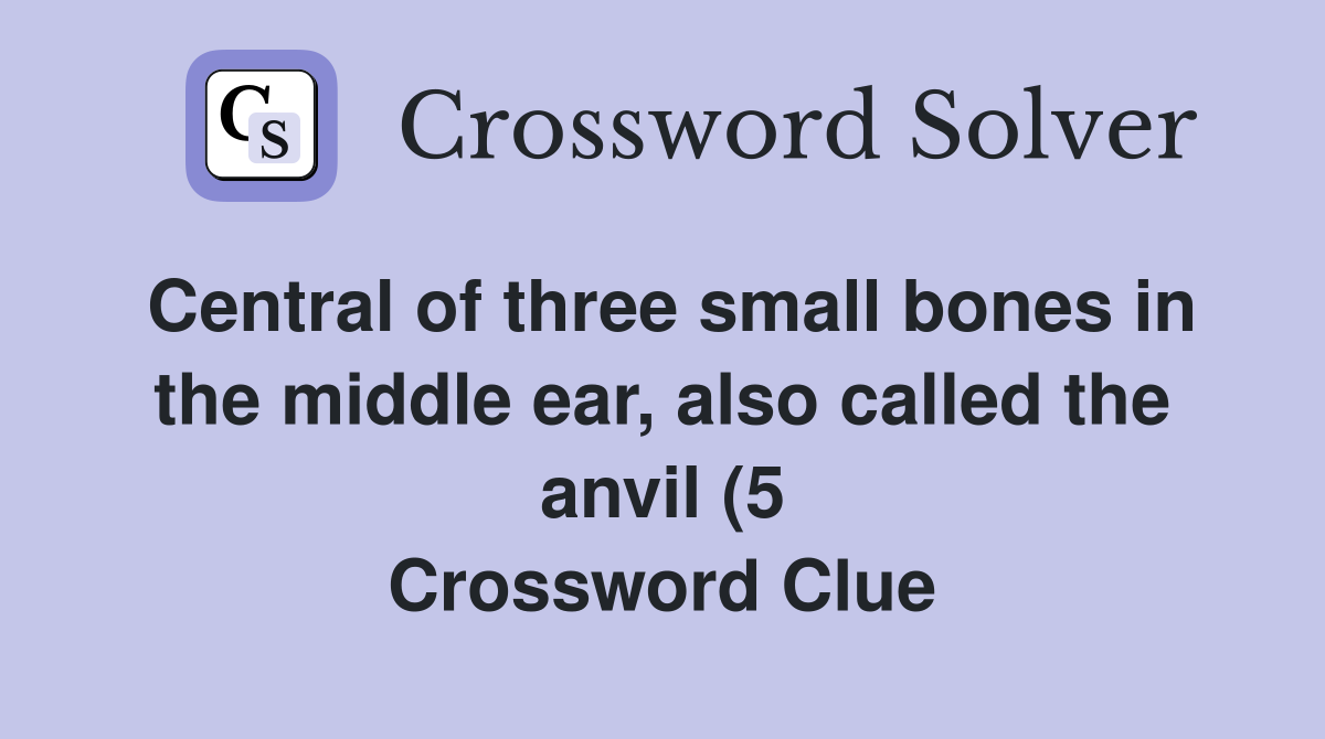 Central of three small bones in the middle ear also called the anvil Central of three small bones in the middle ear also called the anvil