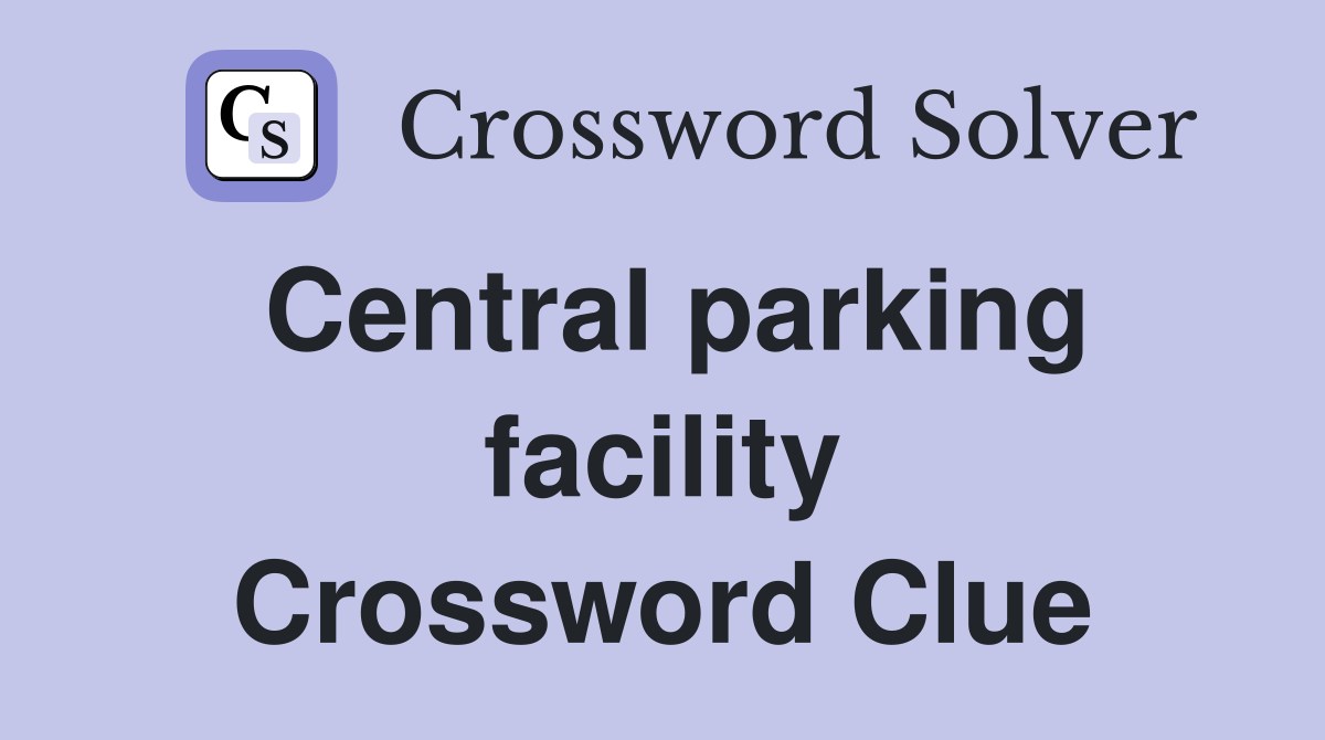 Central parking facility Crossword Clue