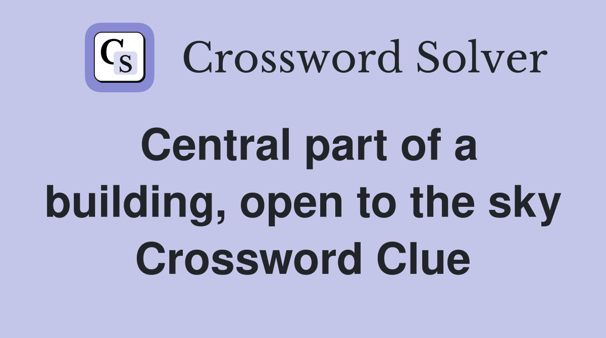 Central part of a building, open to the sky Crossword Clue