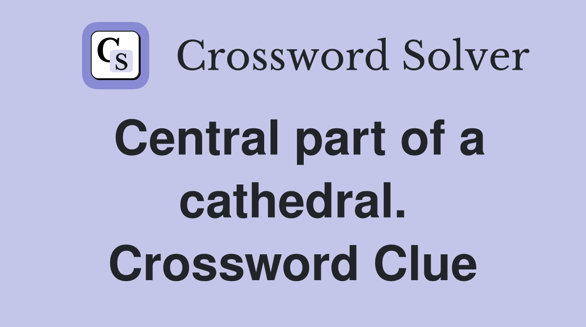 Central part of a cathedral. Crossword Clue