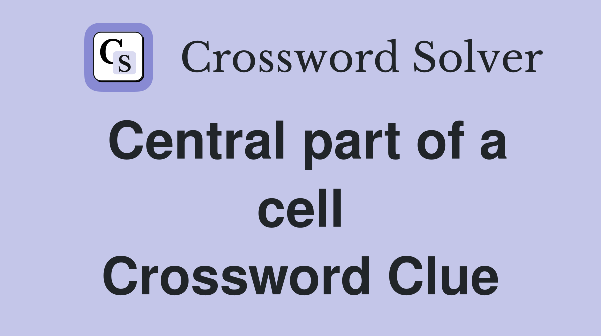 Central part of a cell Crossword Clue