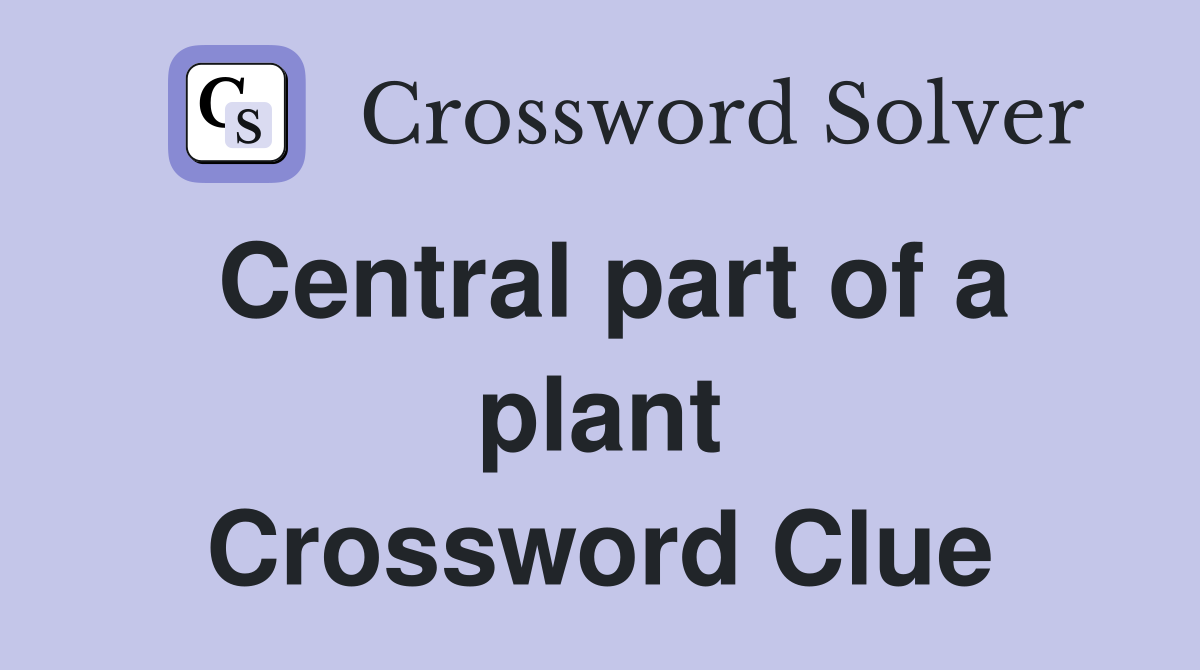 Central part of a plant Crossword Clue