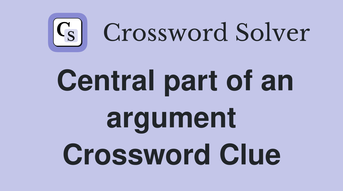 Central part of an argument Crossword Clue