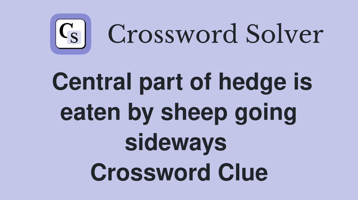 Central part of hedge is eaten by sheep going sideways  Crossword Clue