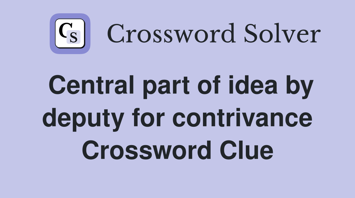Central part of idea by deputy for contrivance Crossword Clue