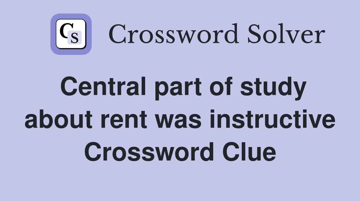 Central part of study about rent was instructive Crossword Clue