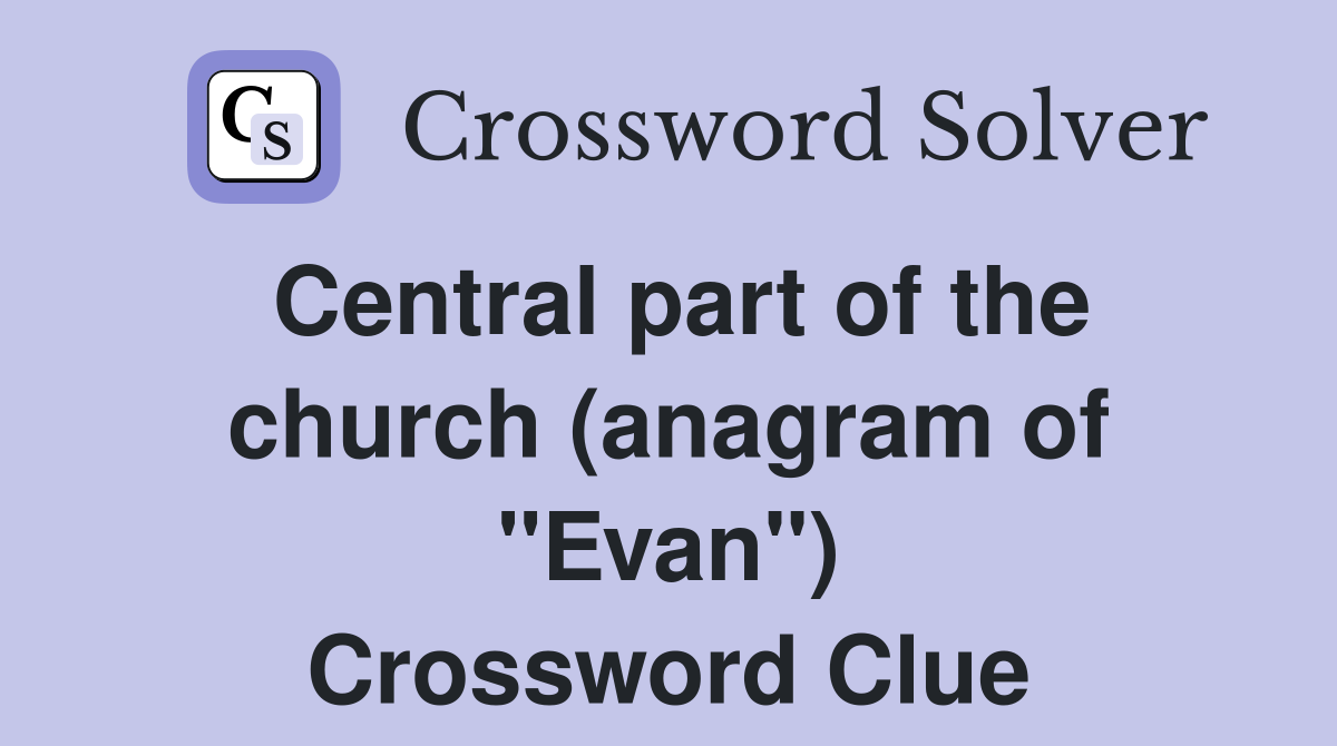 Central part of the church (anagram of "Evan") Crossword Clue