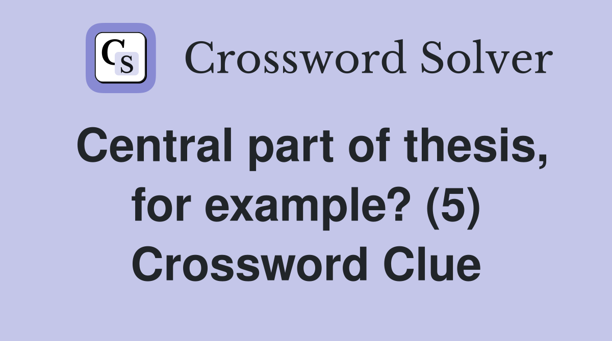 Central part of thesis, for example? (5) Crossword Clue