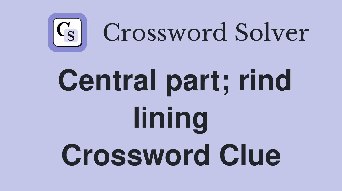 Central part; rind lining Crossword Clue