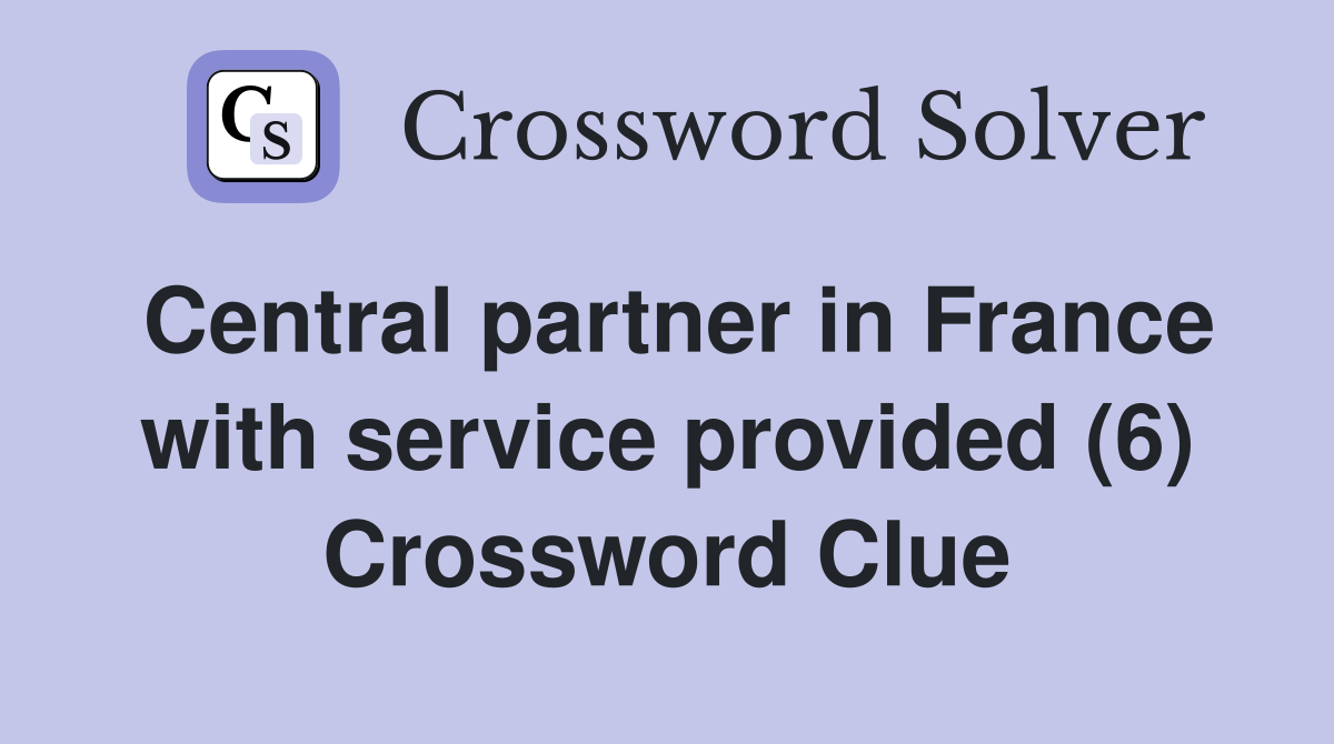 Central partner in France with service provided (6) Crossword Clue