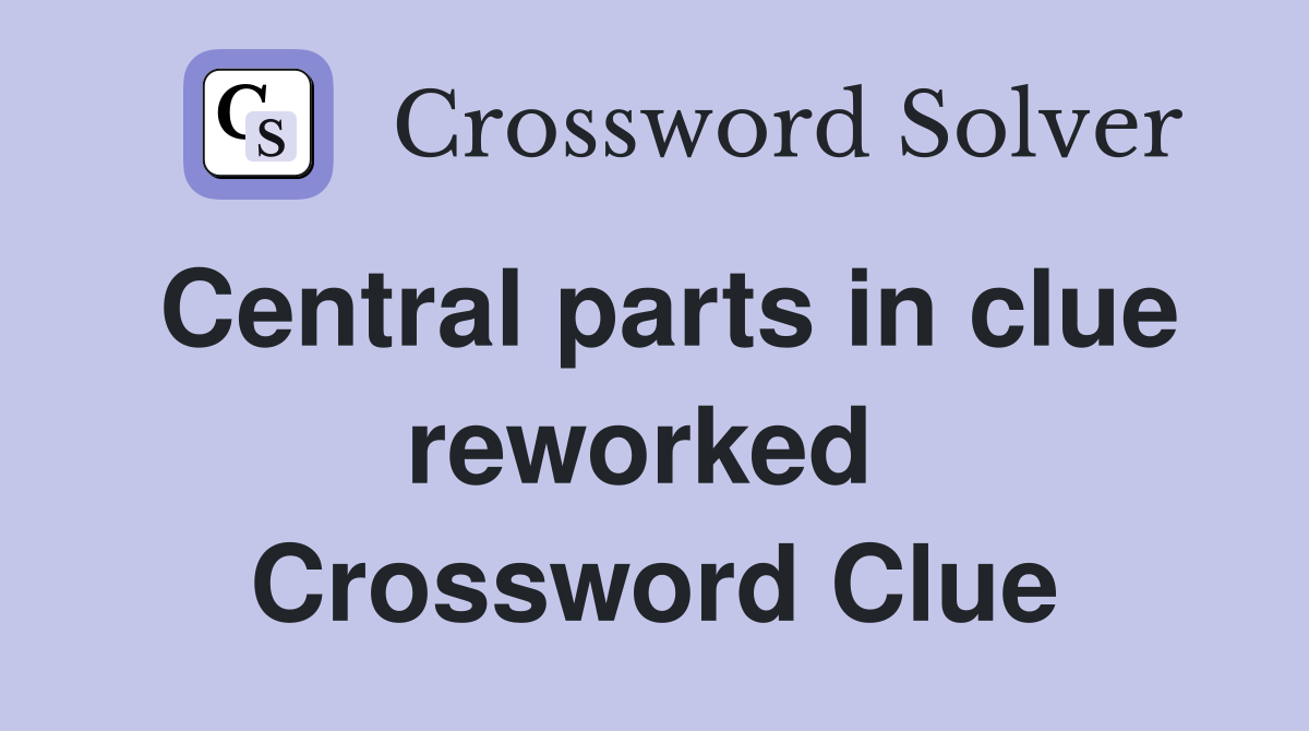 Central parts in clue reworked  Crossword Clue