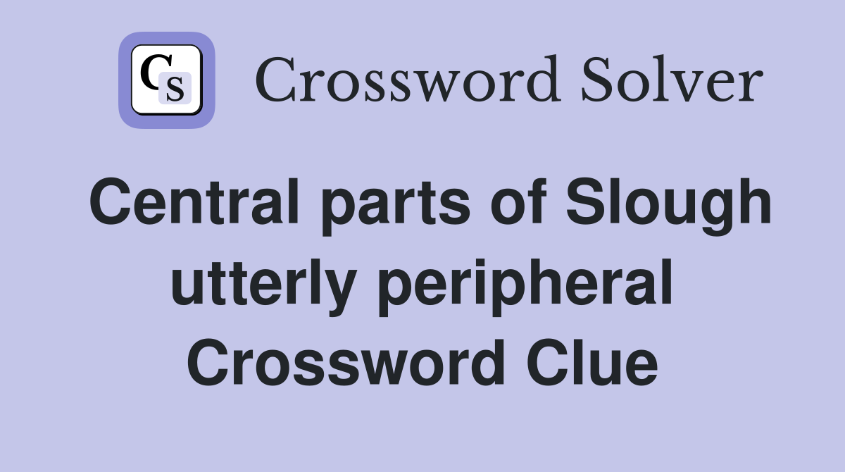Central parts of Slough utterly peripheral Crossword Clue