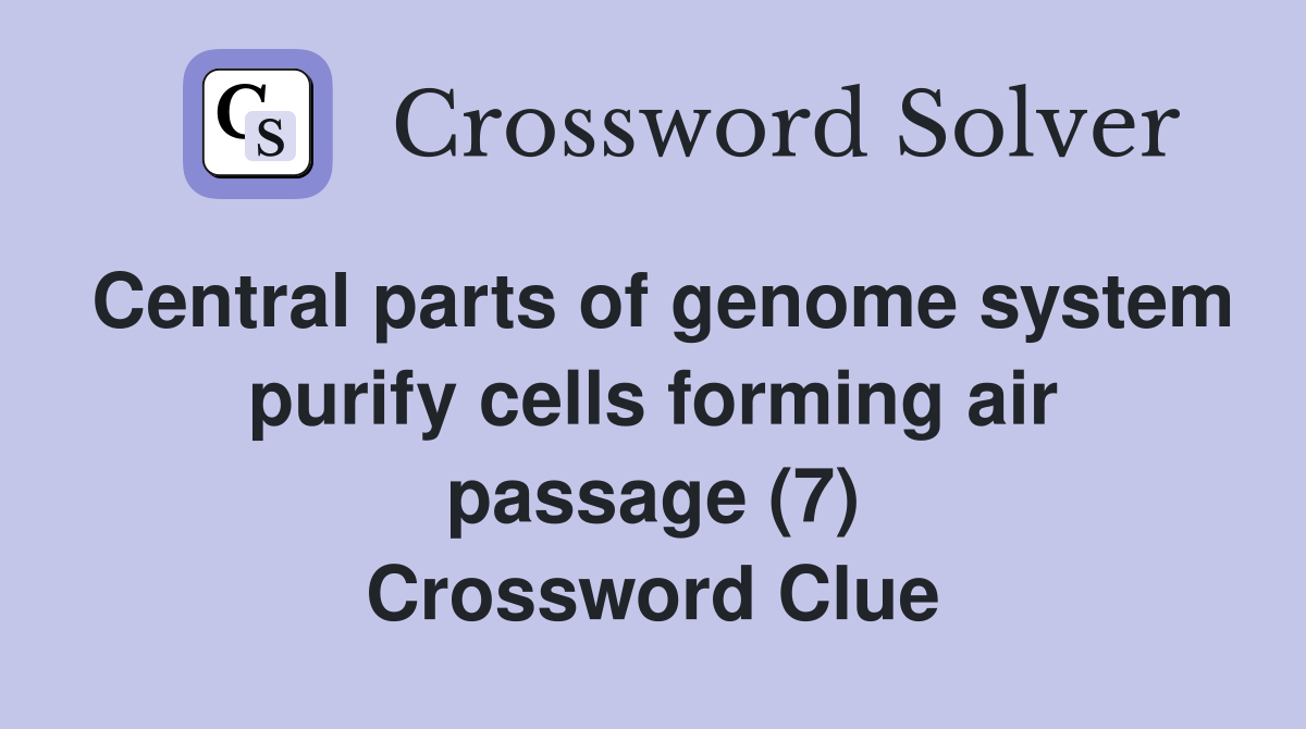 Central parts of genome system purify cells forming air passage (7) Crossword Clue