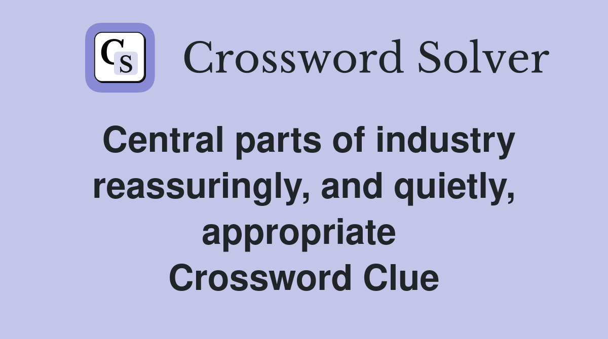 Central parts of industry reassuringly, and quietly, appropriate  Crossword Clue