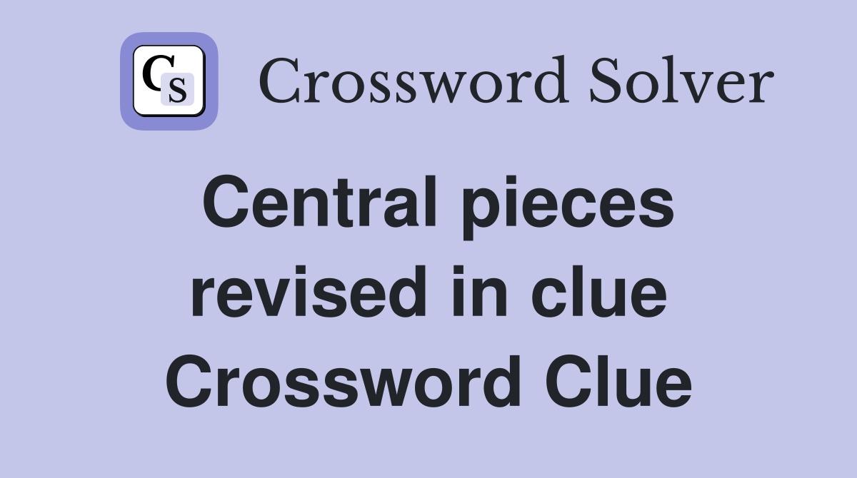 Central pieces revised in clue Crossword Clue