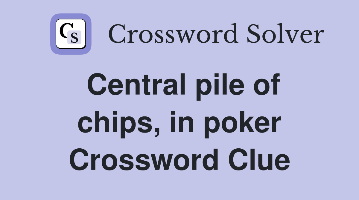 Central pile of chips, in poker Crossword Clue