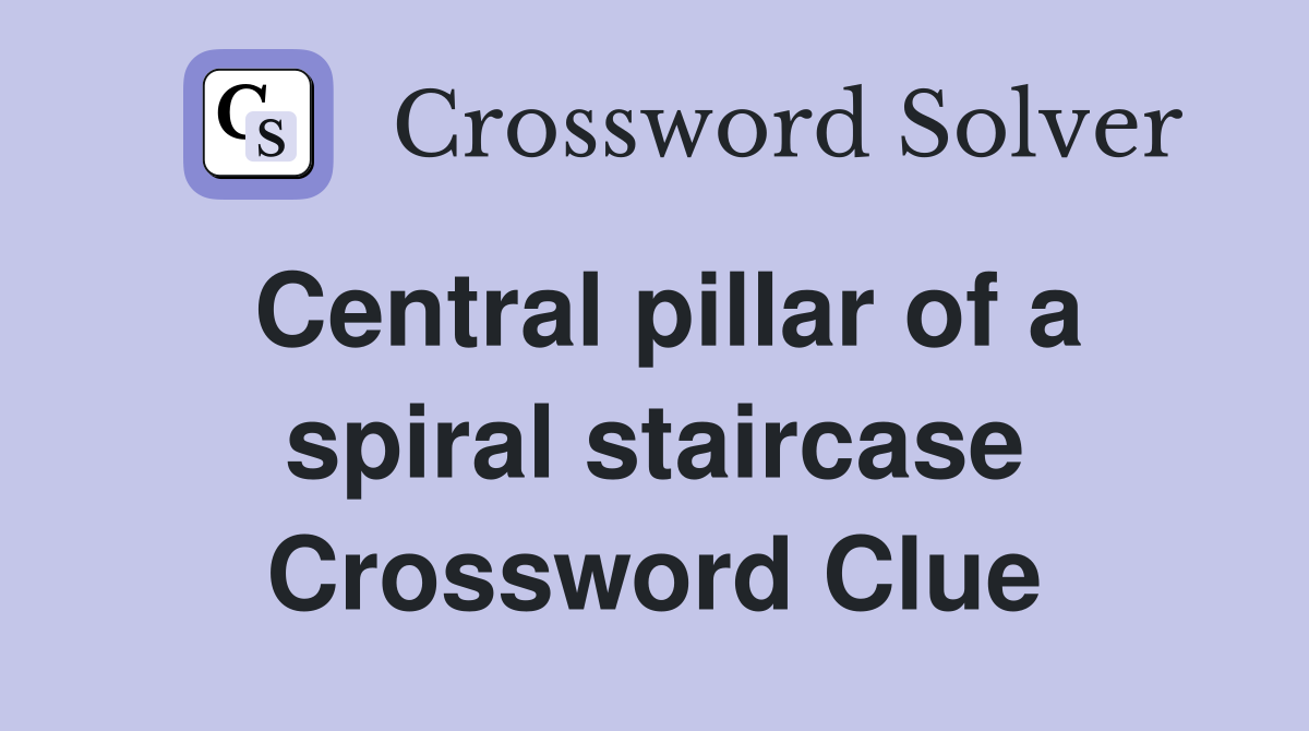 Central pillar of a spiral staircase Crossword Clue