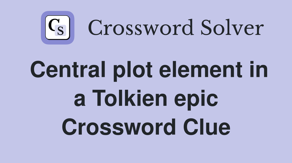 Central plot element in a Tolkien epic Crossword Clue