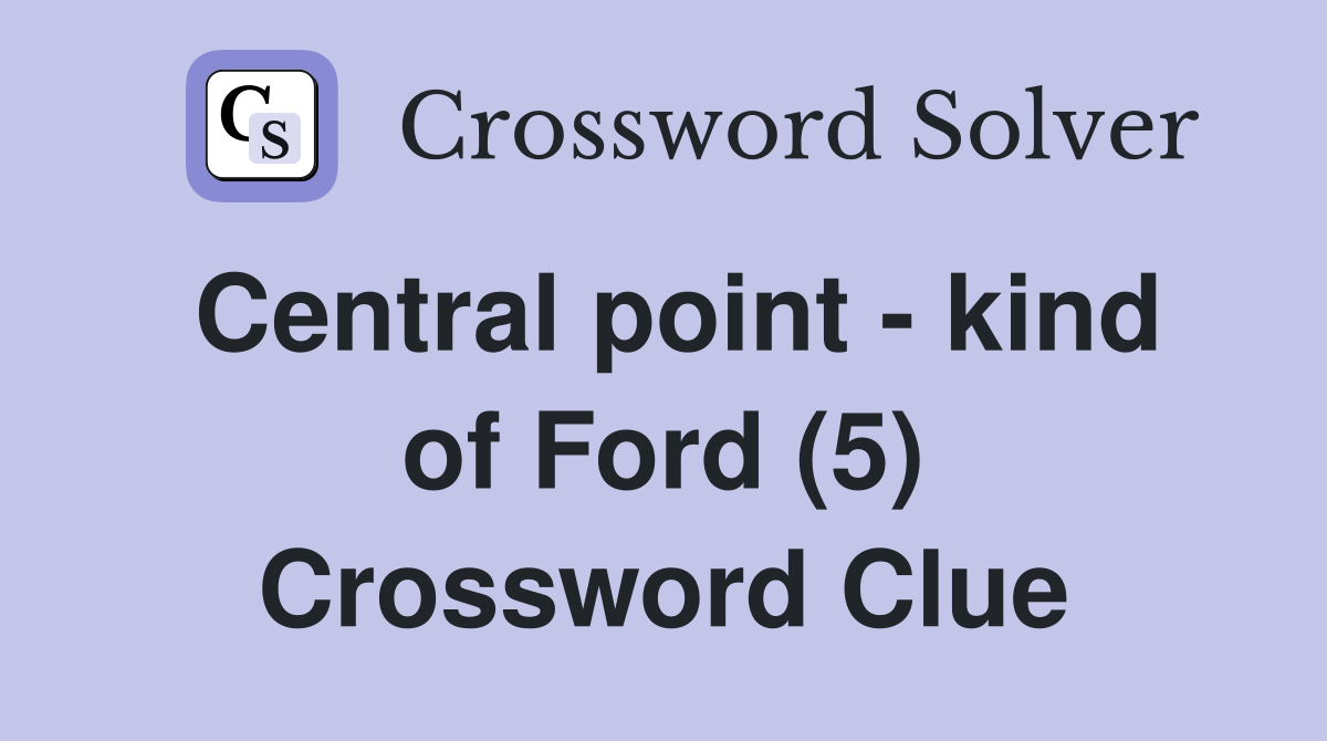 Central point - kind of Ford (5) Crossword Clue