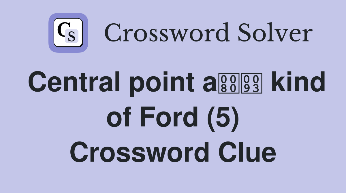 Central point a kind of Ford (5) Crossword Clue