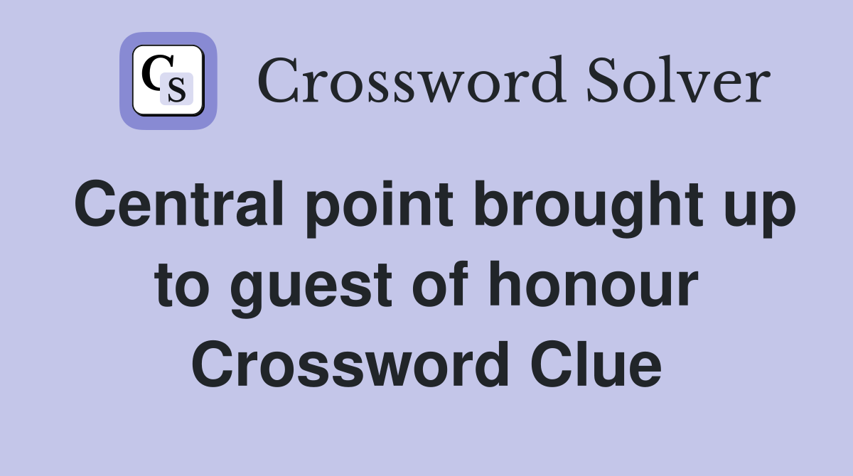 Central point brought up to guest of honour Crossword Clue