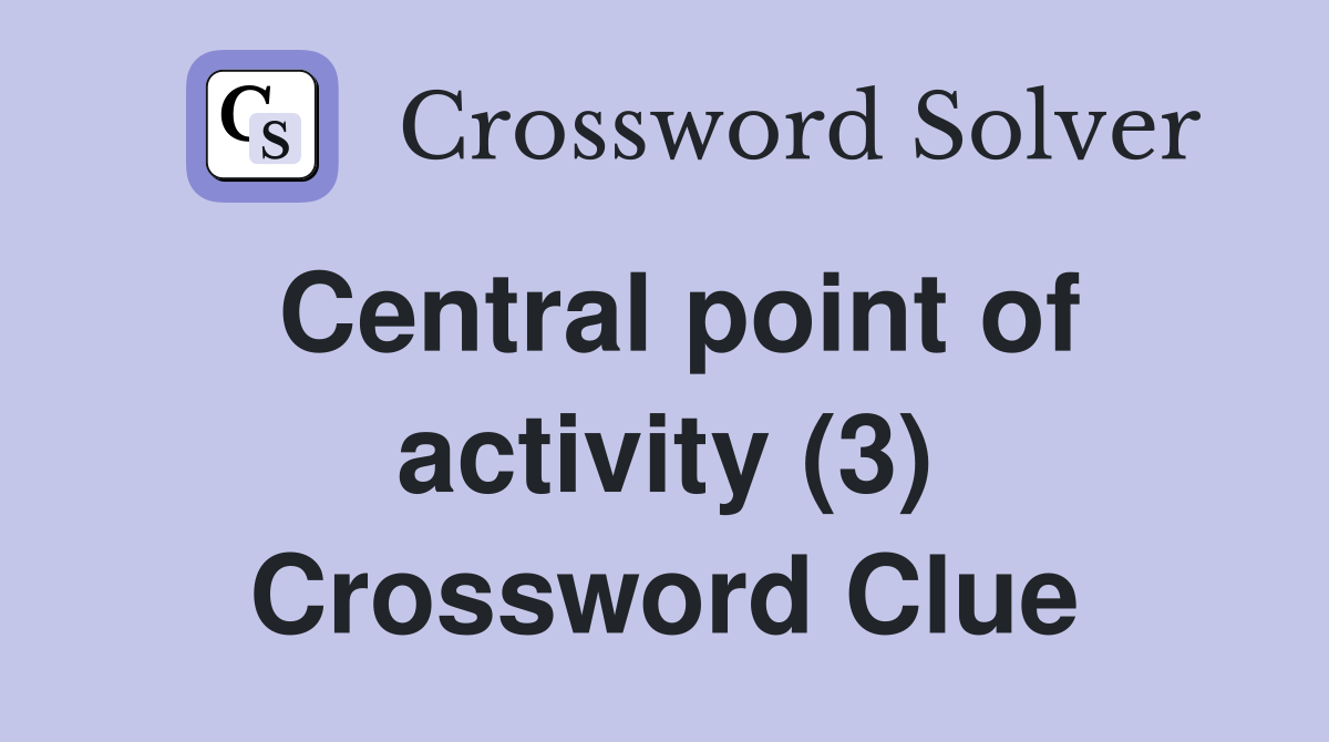 Central point of activity (3) Crossword Clue