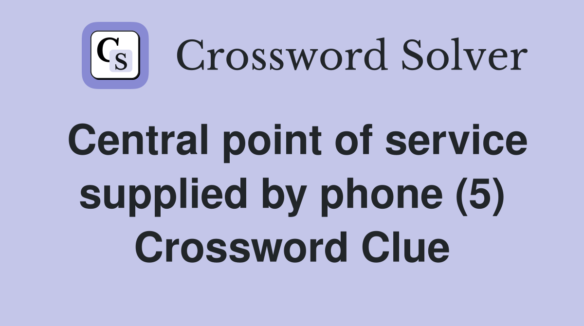 Central point of service supplied by phone (5) Crossword Clue