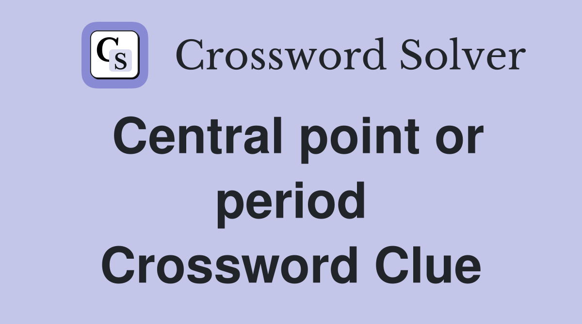 Central point or period Crossword Clue