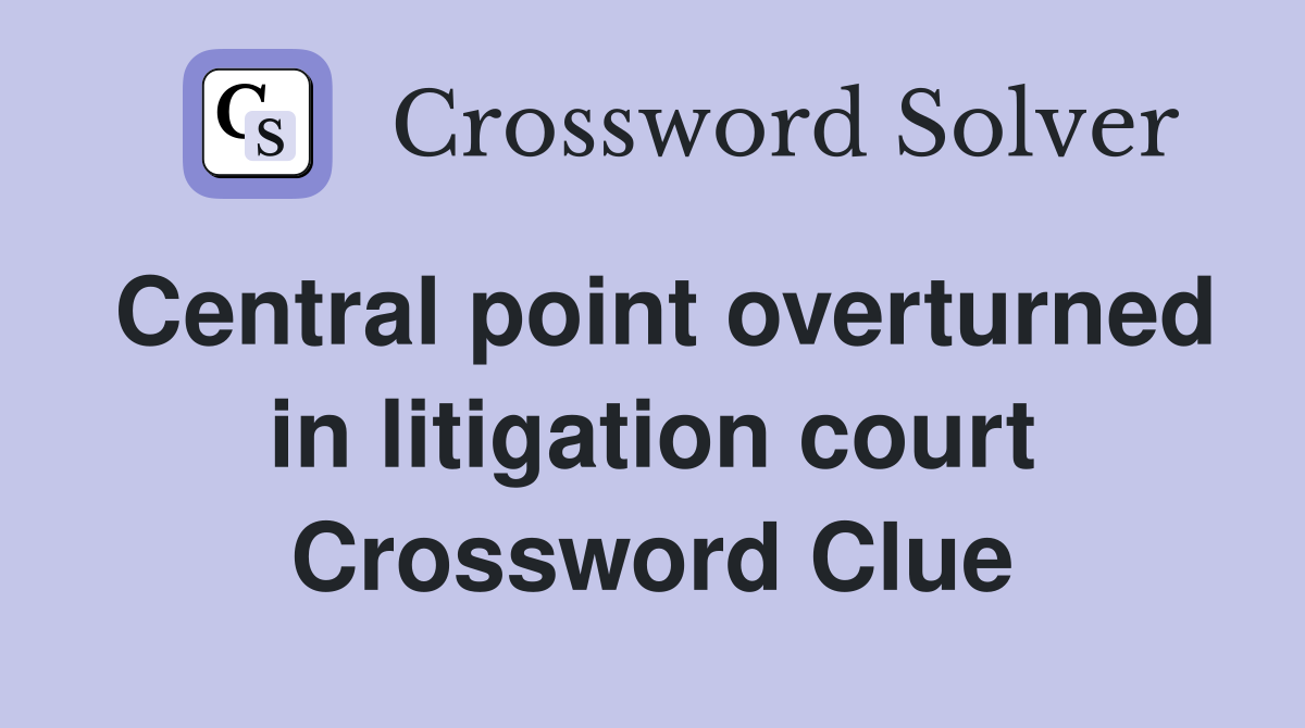 Central point overturned in litigation court Crossword Clue
