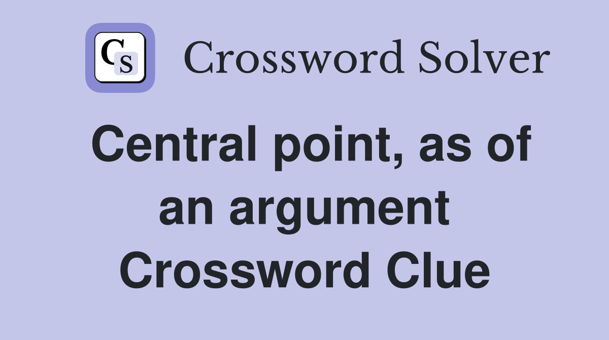 Central point, as of an argument Crossword Clue