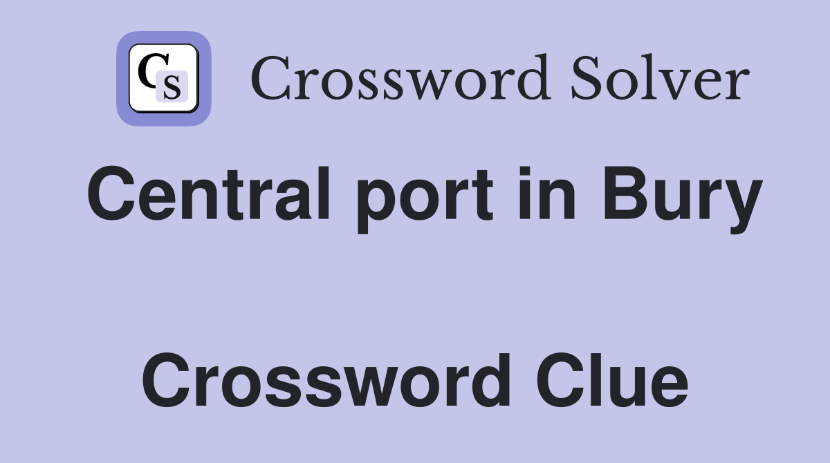 Central port in Bury  Crossword Clue