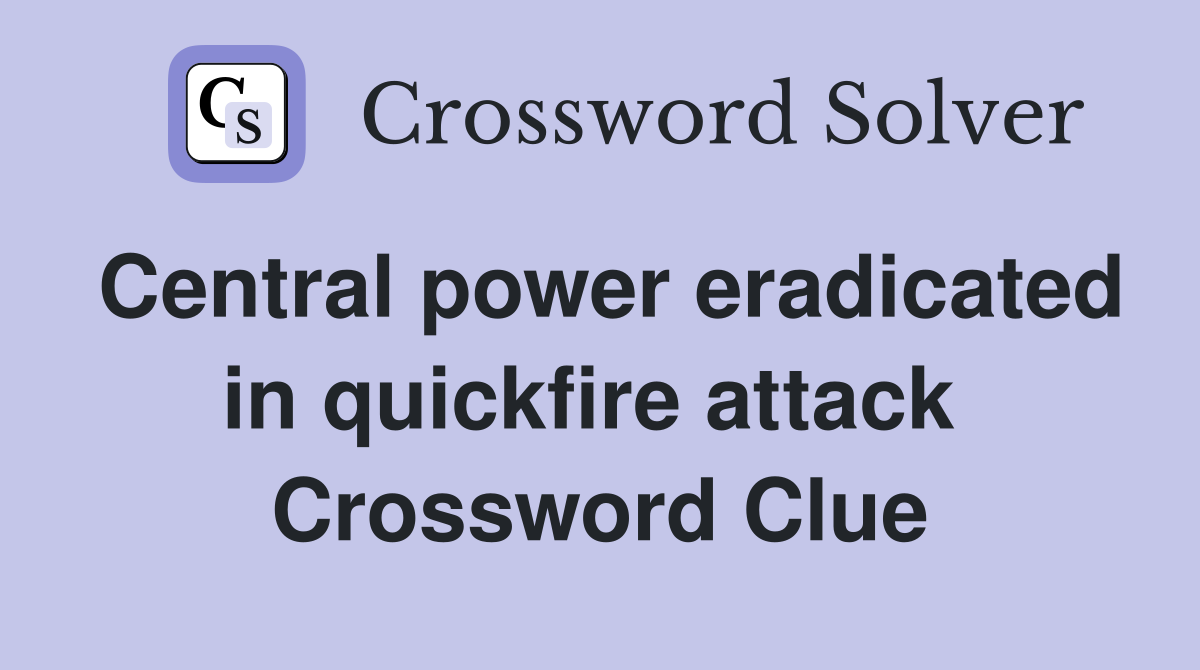 Central power eradicated in quickfire attack  Crossword Clue