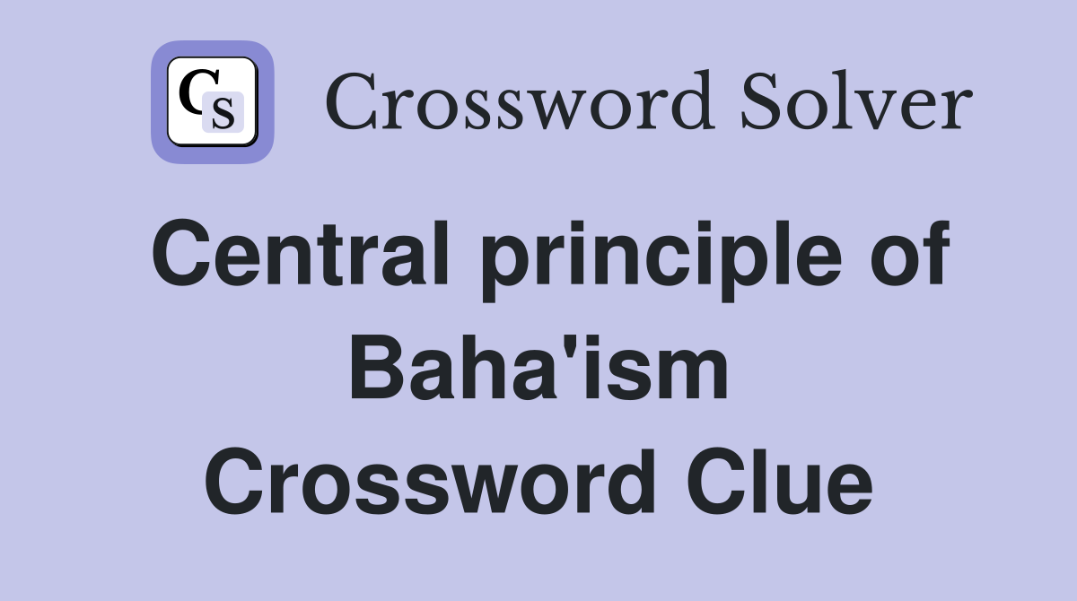 Central principle of Baha'ism Crossword Clue