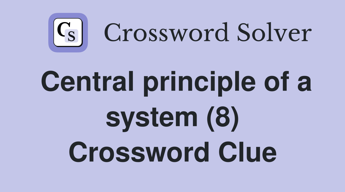 Central principle of a system (8) Crossword Clue