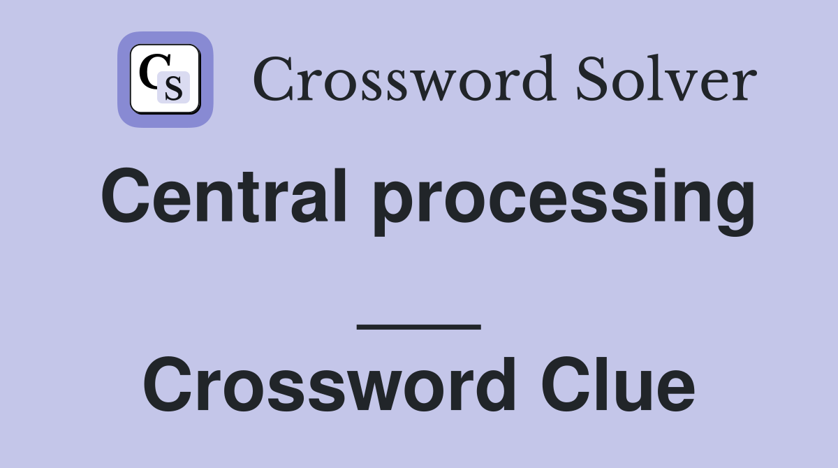Central processing ___ Crossword Clue