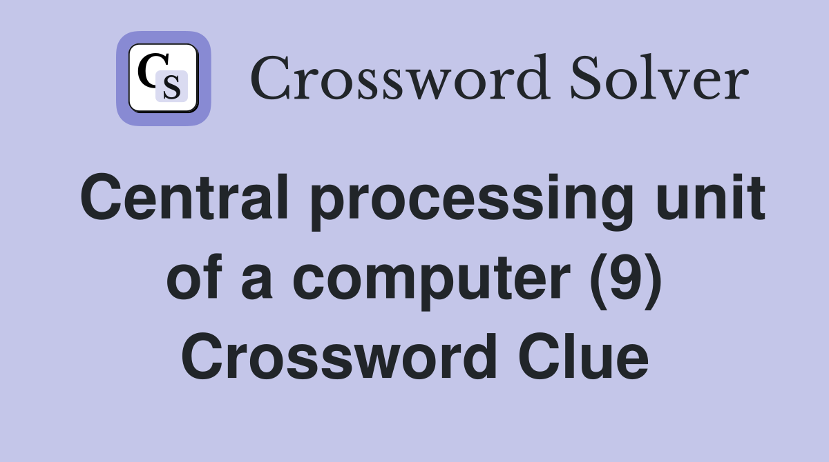 Central processing unit of a computer (9) Crossword Clue