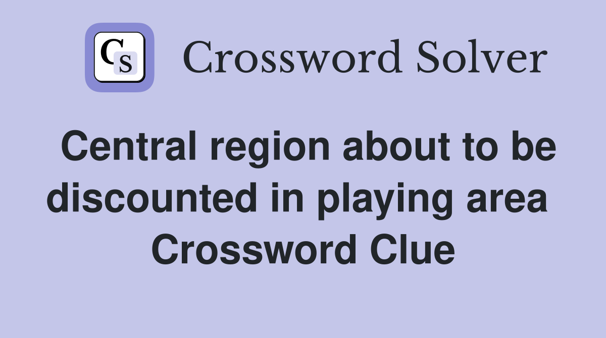 Central region about to be discounted in playing area  Crossword Clue