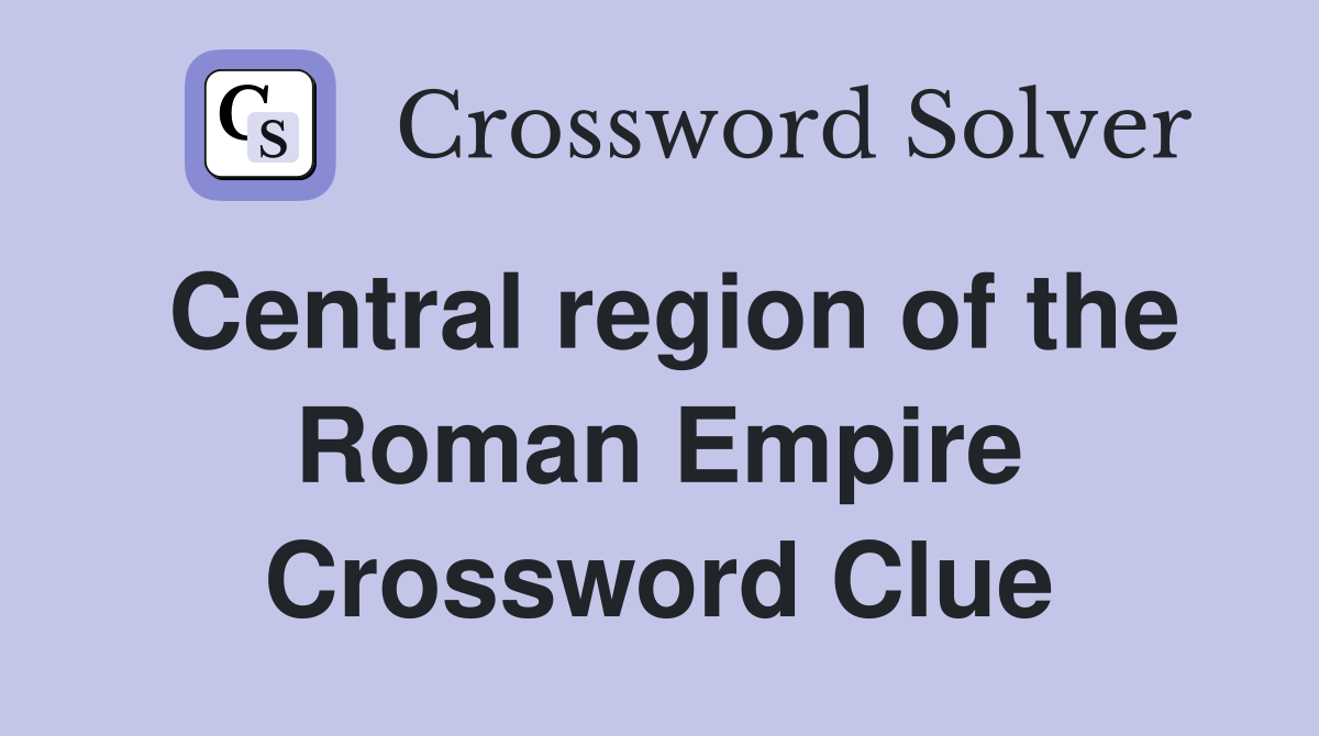 Central region of the Roman Empire Crossword Clue