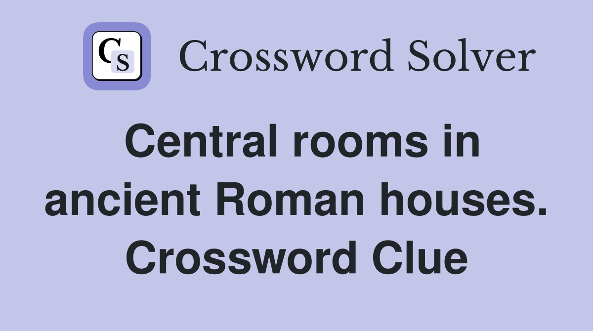 Central rooms in ancient Roman houses. Crossword Clue