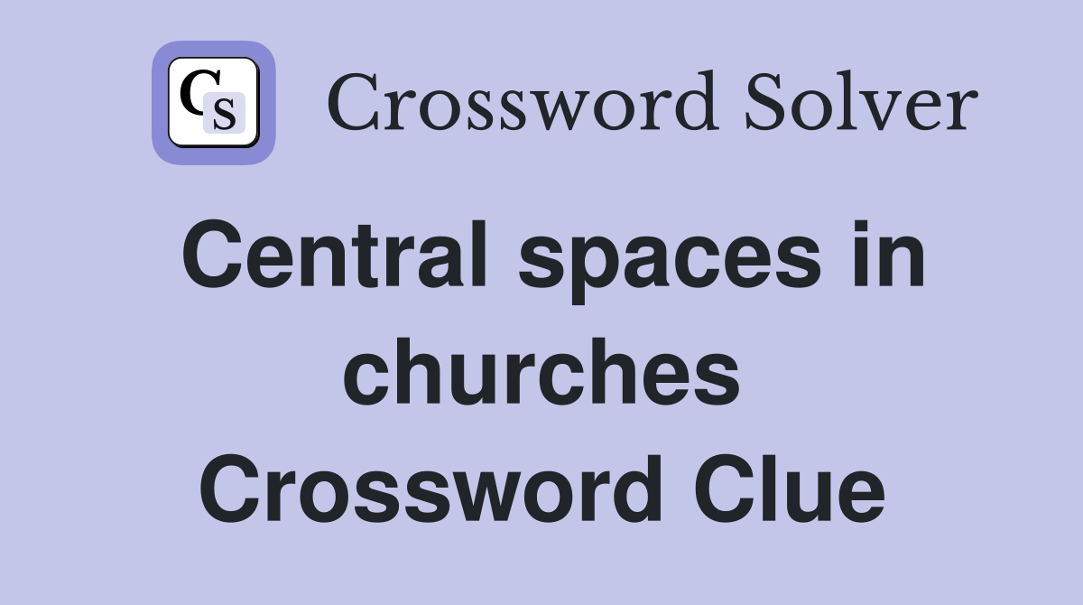 Central spaces in churches Crossword Clue