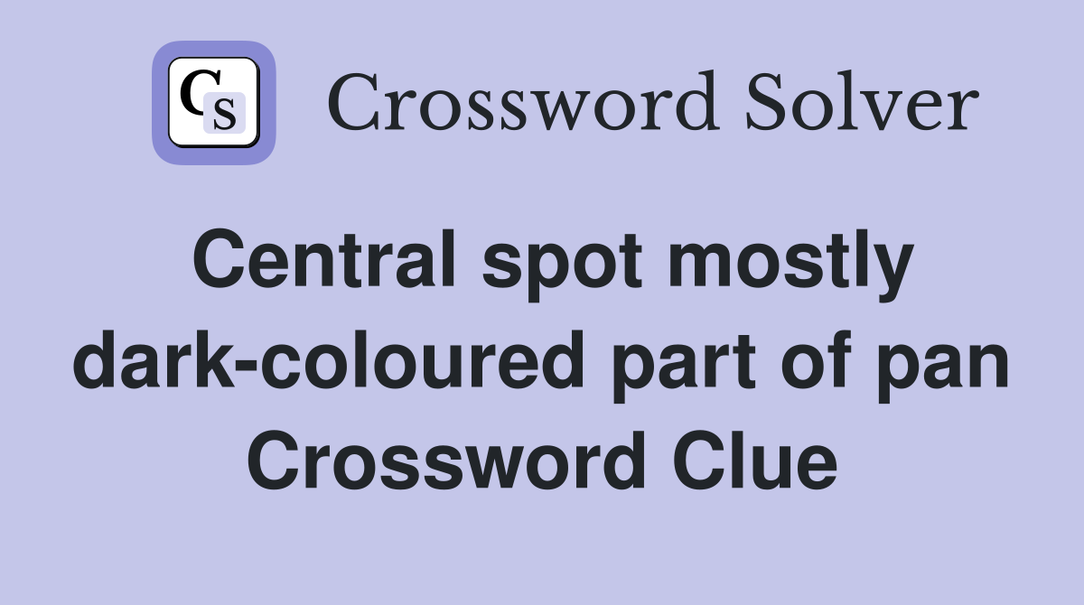Central spot mostly dark-coloured part of pan Crossword Clue