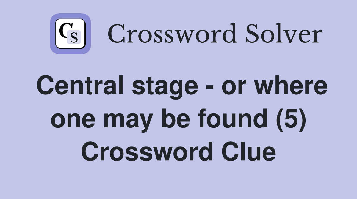 Central stage - or where one may be found (5) Crossword Clue